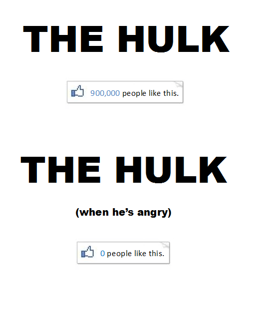 You wont like the Hulk