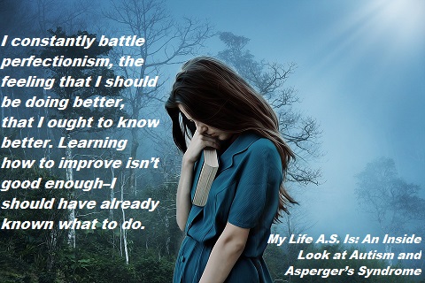 My Life A.S. Is: an Inside Look at Autism and Asperger's Syndrome. Perfectionism. benjaminfrog.com